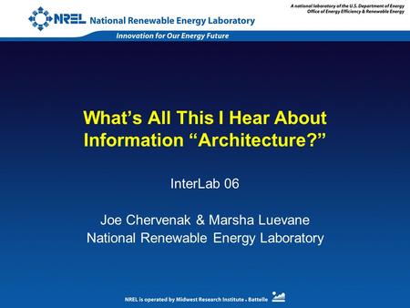 What’s All This I Hear About Information “Architecture?” InterLab 06 Joe Chervenak & Marsha Luevane National Renewable Energy Laboratory.