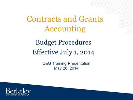 Contracts and Grants Accounting C&G Training Presentation May 28, 2014 Budget Procedures Effective July 1, 2014.