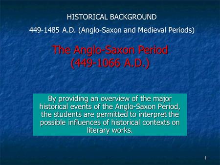 The Anglo-Saxon Period (449-1066 A.D.) By providing an overview of the major historical events of the Anglo-Saxon Period, the students are permitted to.