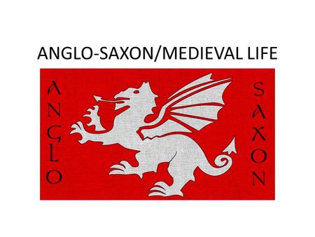 ANGLO-SAXON/MEDIEVAL LIFE. Life, Religion, and History They were German settlers from Angeln and Saxony. They arrived around 410 AD…after the fall of.