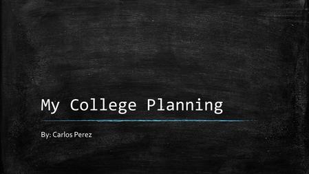 My College Planning By: Carlos Perez. University of Maryland, College Park ▪ College Park, Maryland ▪ Very good academics ▪ Nice campus ▪ Good student.