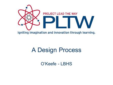 A Design Process O’Keefe - LBHS. What Is Design? What Is a Design Process? Design Process Examples Design Process Used in IED The Design Process.