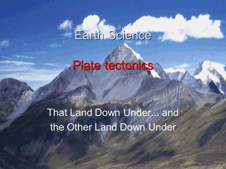 Earth Science Plate tectonics That Land Down Under... and the Other Land Down Under.