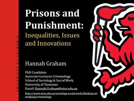 Faculty of Arts Hannah Graham Associate Lecturer in Criminology & Sociology, and current PhD candidate School of Sociology & Social Work, UTAS