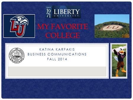 KATINA KARFAKIS BUSINESS COMMUNICATIONS FALL 2014 MY FAVORITE COLLEGE.