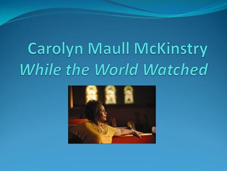 Carolyn Maull McKinstry Biography January 13, 1948: Carolyn Maull McKinstry is born in Clanton, Alabama. Parents: Joseph and Earnestine Burt Maull One.