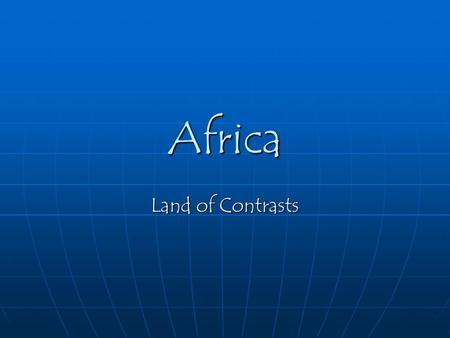 Africa Land of Contrasts. The continent of Africa means many different things to people in Africa and around the world. To some people it is the home.