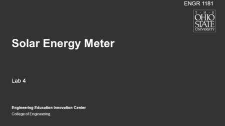 College of Engineering Solar Energy Meter Lab 4 Engineering Education Innovation Center ENGR 1181.