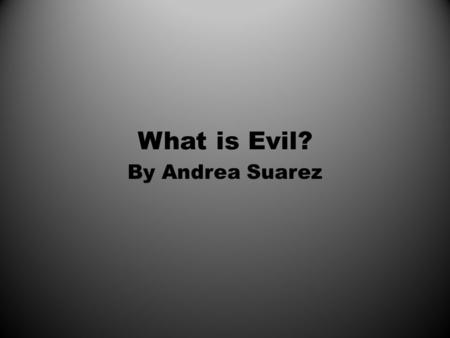 What is Evil? By Andrea Suarez.