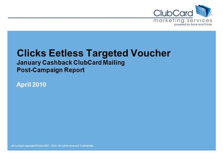 All content copyright © 5one 2001 - 2010. All rights reserved. Confidential. Clicks Eetless Targeted Voucher January Cashback ClubCard Mailing Post-Campaign.