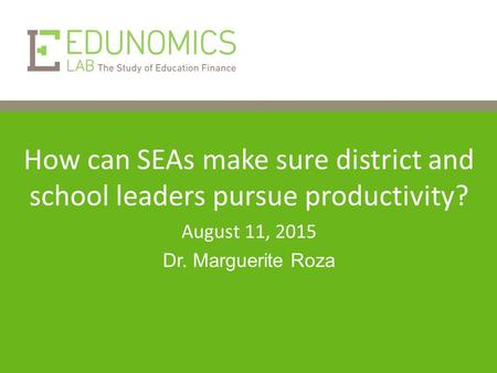 How can SEAs make sure district and school leaders pursue productivity? August 11, 2015 Dr. Marguerite Roza.