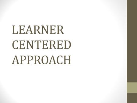 LEARNER CENTERED APPROACH