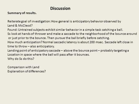 Summary of results. Reiterate goal of investigation: How general is anticipatory behavior observed by Land & McCleod? Found: Untrained subjects exhibit.