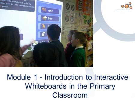 Aims and Objectives Module 1 - Introduction to Interactive Whiteboards in the Primary Classroom.