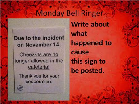 Monday Bell Ringer Write about what happened to cause this sign to be posted.