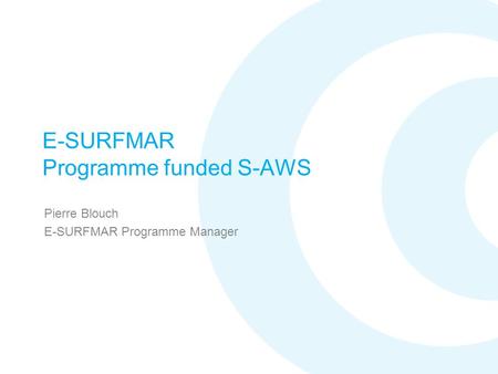 E-SURFMAR Programme funded S-AWS Pierre Blouch E-SURFMAR Programme Manager.