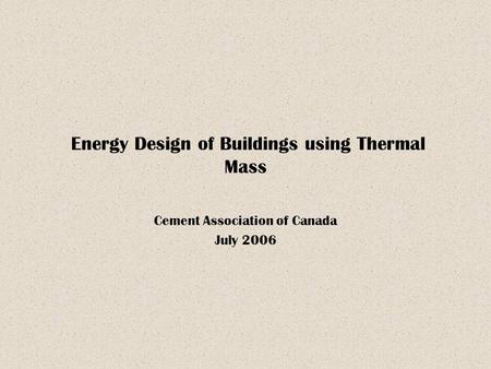 Energy Design of Buildings using Thermal Mass Cement Association of Canada July 2006.