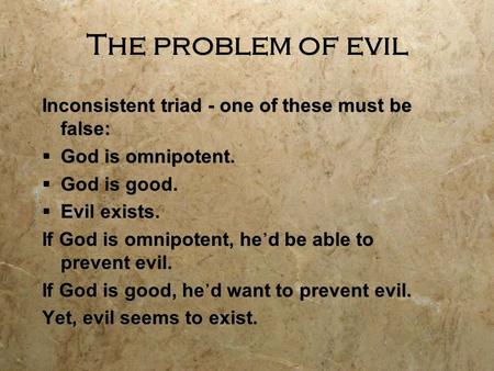 The problem of evil Inconsistent triad - one of these must be false: