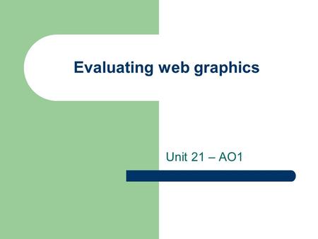 Evaluating web graphics Unit 21 – AO1. Your evaluation must include At least one advertising banner At least one set of navigation buttons At least one.