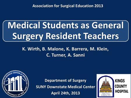 Medical Students as General Surgery Resident Teachers K. Wirth, B. Malone, K. Barrera, M. Klein, C. Turner, A. Sanni Department of Surgery SUNY Downstate.