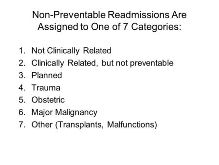 Non-Preventable Readmissions Are Assigned to One of 7 Categories: 1.Not Clinically Related 2.Clinically Related, but not preventable 3.Planned 4.Trauma.