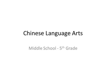 Chinese Language Arts Middle School - 5 th Grade.