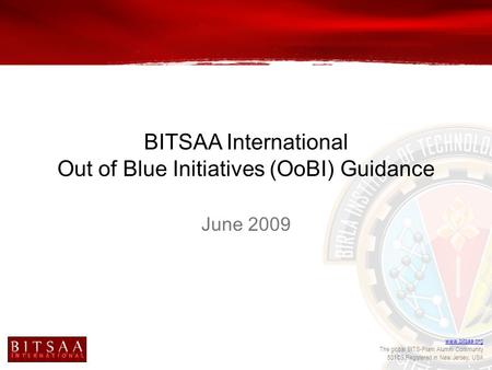 Www.bitsaa.org The global BITS-Pilani Alumni Community 501©3 Registered in New Jersey, USA BITSAA International Out of Blue Initiatives (OoBI) Guidance.