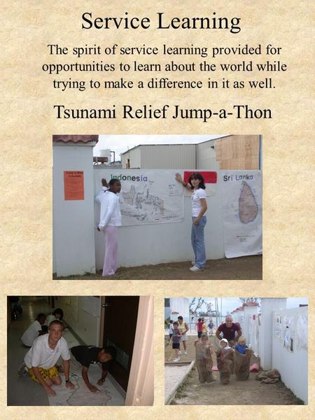 The spirit of service learning provided for opportunities to learn about the world while trying to make a difference in it as well. Service Learning Tsunami.