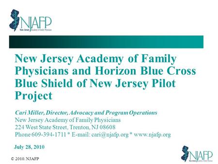 New Jersey Academy of Family Physicians and Horizon Blue Cross Blue Shield of New Jersey Pilot Project July 28, 2010 © 2010. NJAFP Cari Miller, Director,