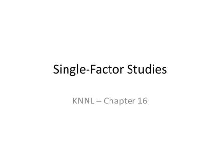 Single-Factor Studies KNNL – Chapter 16. Single-Factor Models Independent Variable can be qualitative or quantitative If Quantitative, we typically assume.