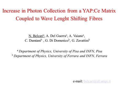 Increase in Photon Collection from a YAP:Ce Matrix Coupled to Wave Lenght Shifting Fibres N. Belcari a, A. Del Guerra a, A. Vaiano a, C. Damiani b, G.