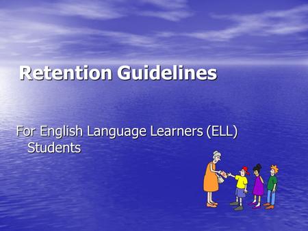 Retention Guidelines For English Language Learners (ELL) Students.