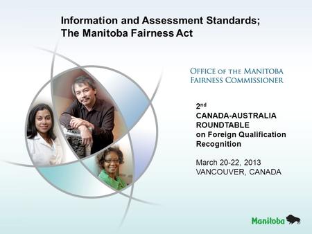 Information and Assessment Standards; The Manitoba Fairness Act 2 nd CANADA-AUSTRALIA ROUNDTABLE on Foreign Qualification Recognition March 20-22, 2013.