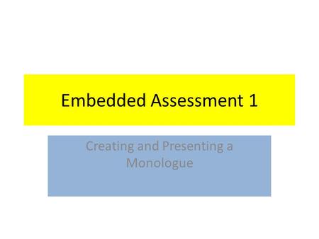 Embedded Assessment 1 Creating and Presenting a Monologue.