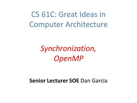 Senior Lecturer SOE Dan Garcia 1 CS 61C: Great Ideas in Computer Architecture Synchronization, OpenMP.