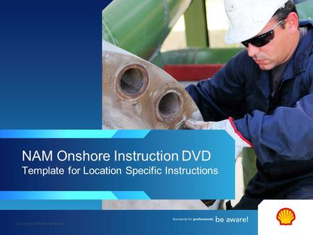 Copyright of Shell International NAM Onshore Instruction DVD Template for Location Specific Instructions.