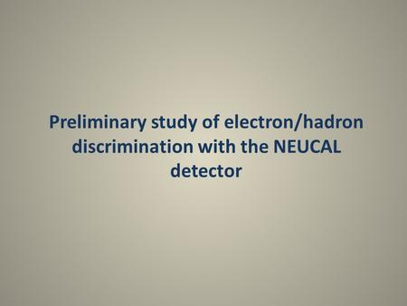 Preliminary study of electron/hadron discrimination with the NEUCAL detector.