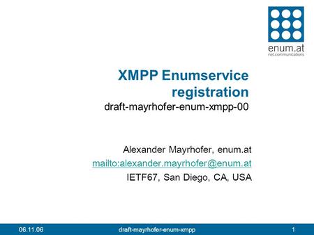 06.11.06draft-mayrhofer-enum-xmpp1 XMPP Enumservice registration draft-mayrhofer-enum-xmpp-00 Alexander Mayrhofer, enum.at