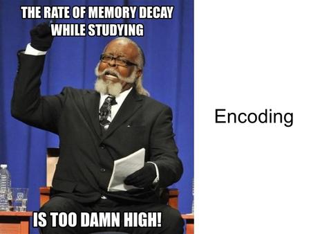 Encoding. Attention Review Attention = stimuli filter –Where is filter located?: cocktail party effect Early during sensory input or later during processing.