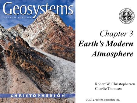 Chapter 3 Earth’s Modern Atmosphere Robert W. Christopherson Charlie Thomsen © 2012 Pearson Education, Inc.