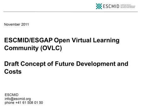 ESCMID phone +41 61 508 01 50 ESCMID/ESGAP Open Virtual Learning Community (OVLC) Draft Concept of Future Development and Costs November.