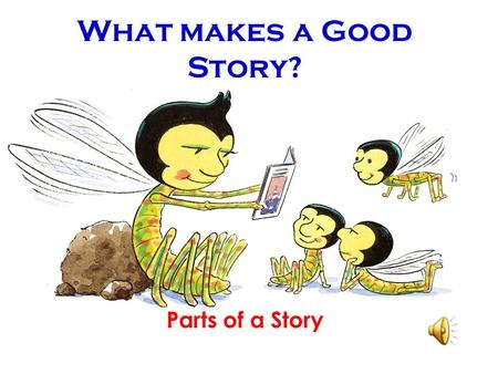 What makes a Good Story? Parts of a Story. Can the hero save the city from danger? Will the lost hikers find their way home? Will Plankton steal the secret.