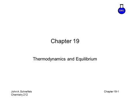 8–1 John A. Schreifels Chemistry 212 Chapter 19-1 Chapter 19 Thermodynamics and Equilibrium.