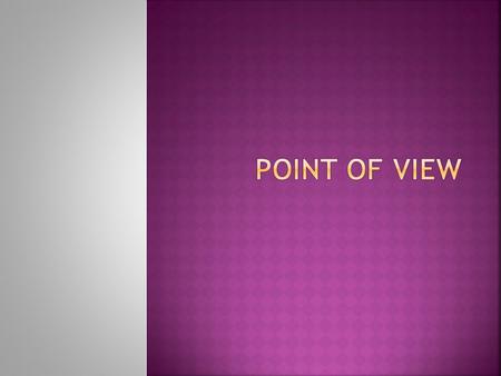  The position in how the story is being told.  Who tells the story and how the story is told is important. The story can even change depending on how.