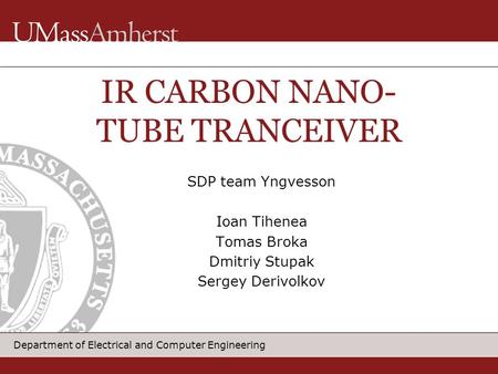 Department of Electrical and Computer Engineering SDP team Yngvesson Ioan Tihenea Tomas Broka Dmitriy Stupak Sergey Derivolkov IR CARBON NANO- TUBE TRANCEIVER.