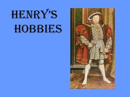 Henry’s Hobbies. Real Tennis Real Tennis is the original game upon which today’s tennis game is based. Henry VIII played the sport at Hampton Court Palace.