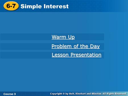 Course 3 6-7 More Applications of Percents 6-7 Simple Interest Course 3 Warm Up Warm Up Problem of the Day Problem of the Day Lesson Presentation Lesson.