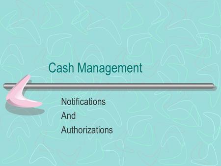 Cash Management Notifications And Authorizations.