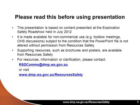 Www.dmp.wa.gov.au/ResourcesSafety 1 Please read this before using presentation This presentation is based on content presented at the Exploration Safety.