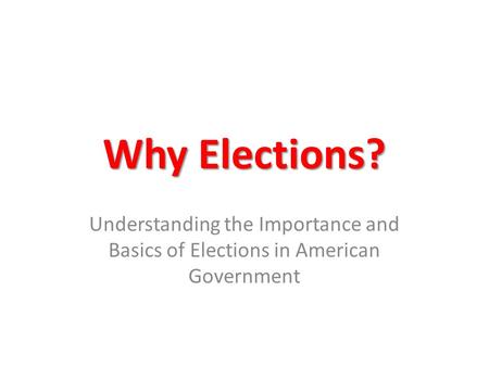 Why Elections? Understanding the Importance and Basics of Elections in American Government.